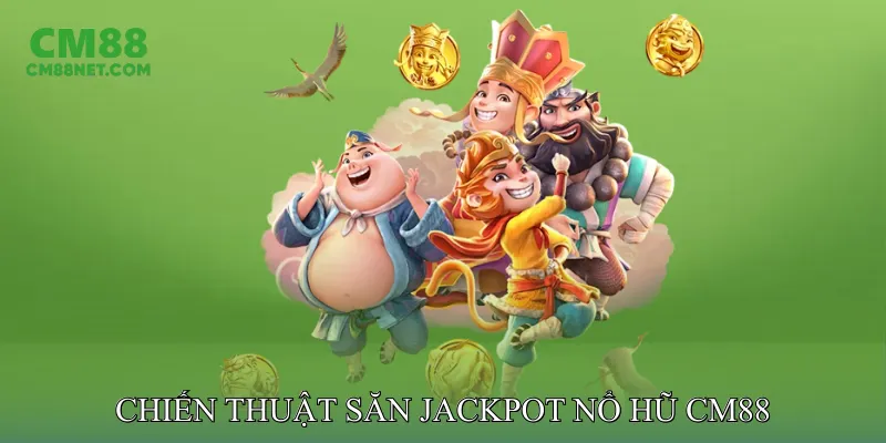 Chiến Thuật Săn Jackpot Nổ Hũ CM88